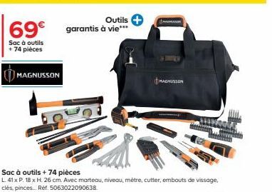 69€  Sac à outils +74 pièces  MAGNUSSON  Outils + garantis à vie***  son  Sac à outils + 74 pièces  L. 41 x P. 18 x H. 26 cm. Avec marteau, niveau, mètre, cutter, embouts de vissage, clés, pinces... R