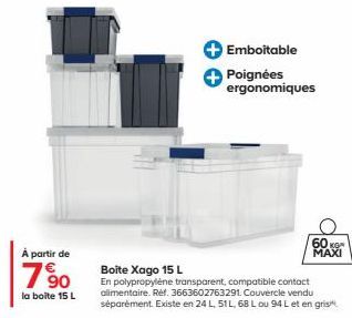 À partir de  7690  la boîte 15 L  + Emboitable  Poignées ergonomiques  Boite Xago 15 L  En polypropylene transparent, compatible contact alimentaire. Ref. 3663602763291 Couvercle vendu séparément. Exi