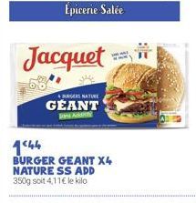 Épicerie Satée  Jacquet  BURGERS NATURE  GÉANT  144  BURGER GEANT X4 NATURE SS ADD 350g soit 4,11€ le kilo 