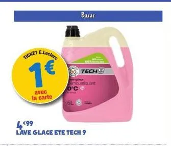 ticket  e.leclerc  1€  avec  la carte  bazar  о'с  5l  techs  -glace moustiquant  499  lave glace ete tech 9 