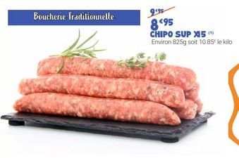 Boucherie Traditionnelle  895 CHIPO SUP X45¹ Environ 825g soit 10.85' le kilo 