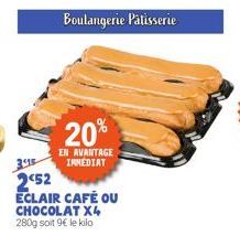 Boulangerie Pâtisserie  20%  EN AVANTAGE IMMEDIAT  252  ECLAIR CAFÉ OU CHOCOLAT X4 280g soit 9€ le kilo 