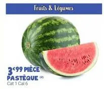 fruits & légumes  399 pièce  pastèque (2) cat 1 cal 6 