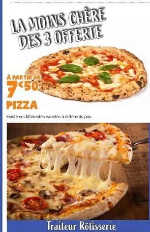 la moins chère des 3 offerte  a partir de  750  pizza  existe en différentes variétés à différents prix  traiteur rôtisserie 