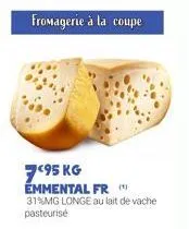 fromagerie à la coupe  795 kg emmental fr (  31%mg longe au lait de vache pasteurise 