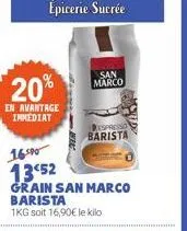 20  en avantage  immediat  san marco  despresso  barista  16590  1352  grain san marco barista 1kg soit 16,90€ le kilo 