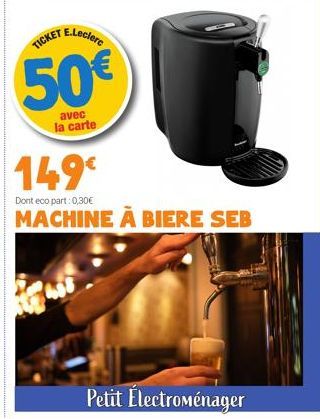 E.Leclerc  TICKET  50€  avec la carte  149⁹  Dont eco part: 0,30€  MACHINE À BIERE SEB  Petit Électroménager 