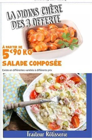 la moins chère des 3 offerte  a partir de  590 kg salade composée  existe en différentes variétés à différents prix  traiteur rôtisserie 