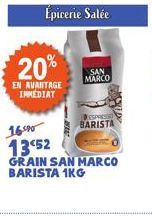 Épicerie Salée  20%  EN AVANTAGE  INMEDIAT  SAN MARCO  DESPRETO  BARISTA  16500  1352  GRAIN SAN MARCO BARISTA 1KG 