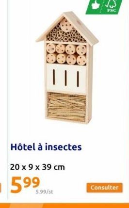 Hôtel à insectes  20 x 9 x 39 cm  5.99/st  FSC  Consulter 