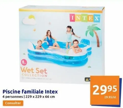 wet set  collection  piscine familiale intex  4 personnes | 229 x 229 x 66 cm  consulter  intex  2995  29.95/st  