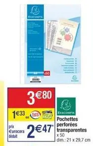 1€33  prix eurocora déduit  say  3 €80  2€47  m  l  exacompta  pochettes  perforées transparentes x 50 dim.: 21 x 29,7 cm 