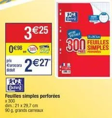 3 €25  0 € 98 2€27  prix eurocora déduit  oxford  feuilles simples perforées  x 300  dim.: 21 x 29,7 cm  90 g. grands carreaux  xox oxford  300  21-297m  feuilles simples  pages pertones 