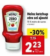 heinz zero  223  ●tkg-1,66 €  heinz ketchup zéro sel ajouté 70 % moins de sucres  -30% 