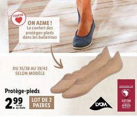 COUP DE  ON AIME! Le confort des protèges-pieds dans les ballerines  DU 35/38 AU 39/42 SELON MODÈLE  Protège-pieds  2.⁹9  au choix  PAIRES  LYCRA  carton  AFRICA 