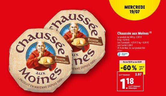 cha  PRODUIT EN MAYENNE DEPUIS  વૈux  ssee  hausse  Recette inimitable  1969- ux  nes  1969  Recette inimitable  YENNE DEPUIS  Chaussée aux Moines (2)  Le produit de 340 g:2,97 €  (1 kg = 8,74 €)  Les