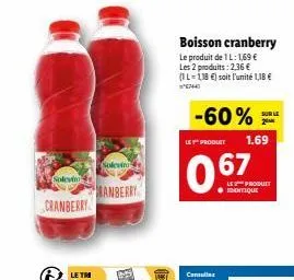 solevin  cranberry  soleving  ranberry  -60%  boisson cranberry  le produit de 1 l: 1,69 € les 2 produits: 2,36 € (1l-118 €) soit l'unité 1,18 €  6744  le product  06  67  sur le  2  1.69  le produit 