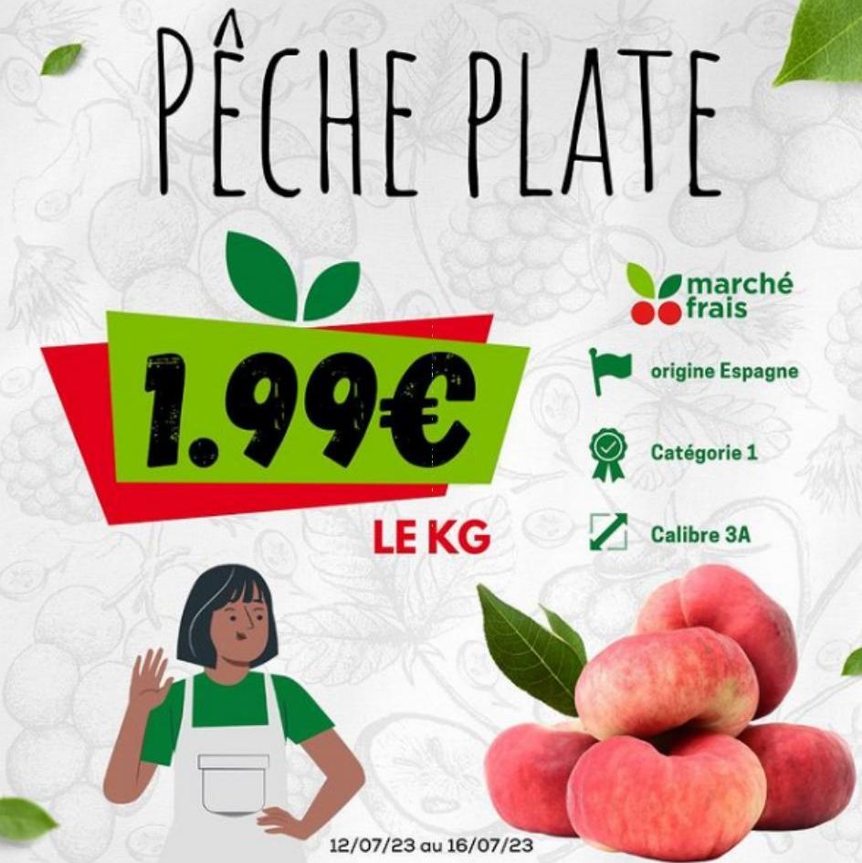 PÊCHE PLATE  1.99€  LE KGZ  12/07/23 au 16/07/23  marché frais  origine Espagne  Catégorie 1  Calibre 3A  