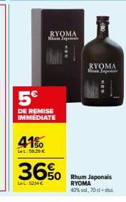 41%  LeL: 59.29 €  RYOMA Khun Japonais  PRANAT  5€  DE REMISE IMMÉDIATE  36%  Le L:5214 €  RYOMA Tham Japonais  50 Rhum Japonais  RYOMA  40% vol, 70 detul 