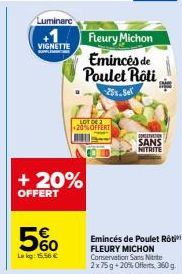 Luminarc  VIGNETTE  + 20%  OFFERT  60  Lakg: 15,56 €  LOT OF 20%OFFERT  Fleury Michon  Emincés de Poulet Roti  25%.Sel  CORETARION  SANS NITRITE  Emincés de Poulet Roti FLEURY MICHON Conservation Sans