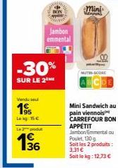 Vendu se  195  Lk 15€  Le 2 produt  -30%  SUR LE 2  136  BON  Jambon emmental  Mini Viennois  MUTH-SCORE  Mini Sandwich au pain viennois CARREFOUR BON APPÉTIT Jambon Emmental ou Poulet, 130g  Soit les