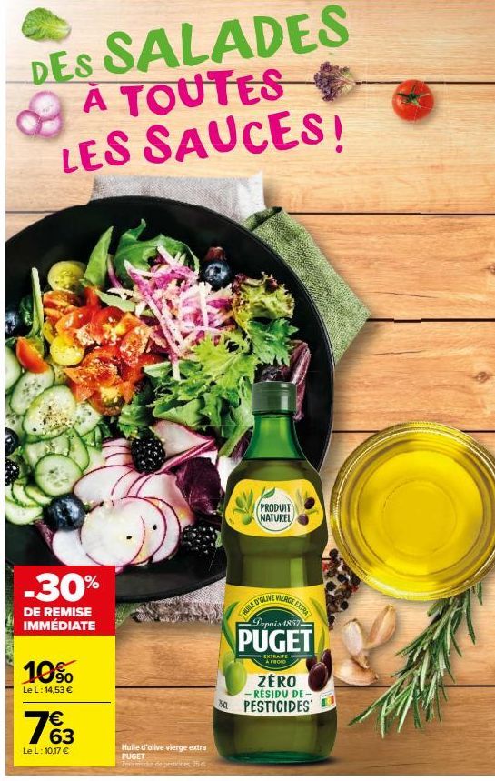 DES SALADES À TOUTES LES SAUCES!  -30%  DE REMISE IMMÉDIATE  10%  Le L: 14,53 €  € 63  Le L: 10,17 €  Huile d'olive vierge extra PUGET  Zelamin de pesticides. Hic  PRODUIT NATUREL  HUILE DOING HERGE E