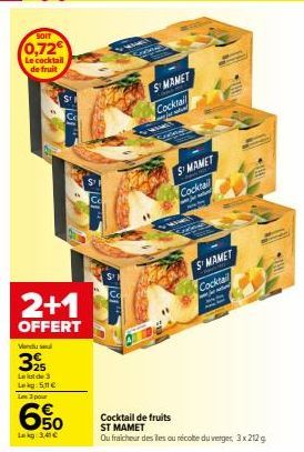 SOIT  0,72  Le cocktail de fruit  2+1  OFFERT  Vendu sel  325  Le lot de 3 Lekg: 5€ Les 3 pour  650  Lekg: 3,41 €  181¹  8  SMAMET Cocktail  ja satun  S'MAMET  Cocktail  jarmatur  M  SMAMET  Cocktail 