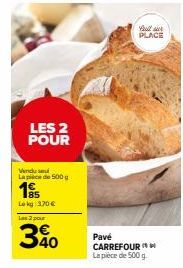 LES 2 POUR  Vindus  La pièce de 500 g  195  Lokg: 170 €  Las 2 pour  340  Sul PLACE  Pavé CARREFOUR La pièce de 500 g. 