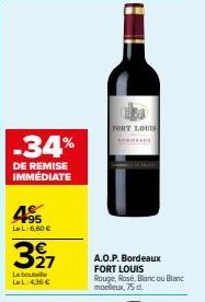 -34%  DE REMISE IMMÉDIATE  4  LL: 6,60€  +95  327  Labou LeL: 436 €  FORT LOUIS seas  A.O.P. Bordeaux FORT LOUIS Rouge, Rose, Blanc ou Blanc moelleux, 75 d 