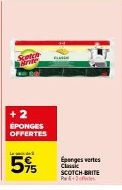 Scotch Brite  + 2 ÉPONGES OFFERTES  Le pack de 8  595  CLASSIC  Éponges vertes Classic  SCOTCH-BRITE Par 6-2 offertes 