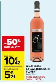 -50%  SUR LE 2 HE  Les 2 pour  10%2  Soil La bouteille  521  8- A.O.P. Bandol  LA CAVE D'AUGUSTIN FLORENT  Rosé, 75 d. Vendu seul: 6,95 €. Soit le L: 9,27 €. 