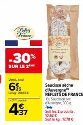 Reffers France  -30%  SUR LE 2 ME  Vendu se  6%  Lekg: 20,83 €  Le produ  € 37  Saucisse sèche  d'Auvergne REFLETS DE FRANCE Ou Saucisson sec d'Auvergne, 300 g  Soit les 2 produits: 10,62 €  Soit le k