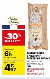 Reffers France  -30%  SUR LE 2 ME  Vendu se  6%  Lekg: 20,83 €  Le produ  € 37  Saucisse sèche  d'Auvergne REFLETS DE FRANCE Ou Saucisson sec d'Auvergne, 300 g  Soit les 2 produits: 10,62 €  Soit le k