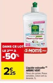 DANS CE LOT LE 2tHE À  -50%  2925  wwwy  99%  Fleurs Cerisier  2-MOITIÉ PRIX  Liquide vaisselle ARBRE VERT Fleurs de cerisier, Peaux sensibles, Citron vert ou Amande, IL 