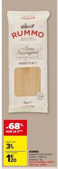 RUMMO  Lenta Lavorazione  Vendu sel  3%  CONTAC  Le 2 produ  1⁹0  -68%  SUR LE 2  SPAGHETTI NP 3  Ikge IMMO  A  RUMMO  Spaghetti Fusilicoidal Lingune, Tubetti ou Casarecce, 1kg.  Soit les 2 produits: 