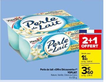 Yoplait  de Lait  Yoplair  Perle de Lait  Perle de lait «Offre Découverte YOPLAIT  Nature, Vanille, Cibon ou Coca  4x125 g  Yani  2 Offi découv Aspi  2+1  Saveun OFFERT  Vanille  Vendul  180  Lekg: 3,