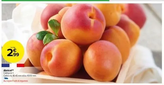 lokg  2.99⁹  abricot  categorie 1  calitre a, 40-45 mm etibu 45/50 mm. au rayon fruits & légumes 