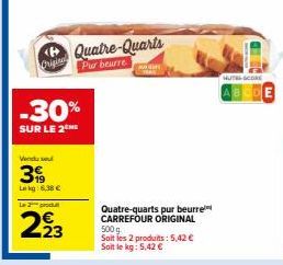 Origina  Vendu se  319  Lekg: 6,38 €  -30%  SUR LE 2 HE  Le 2 produ  223  Quatre-Quarts  Pur beurre  Quatre-quarts pur beurre CARREFOUR ORIGINAL 500 g Soit les 2 produits: 5,42 € Soit le kg: 5,42 €  H