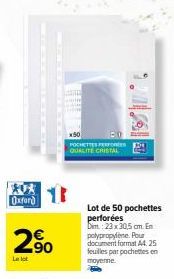 Oxford  2%  290  La lot  TAME  x50 POCHETTES PERFOR QUALITE CRISTAL  Lot de 50 pochettes perforées Dim.: 23 x 30,5 cm. En polypropylene. Pour document format A4. 25 feuilles par pochettes en moyeme 