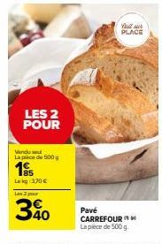 LES 2 POUR  Vindus  La pièce de 500 g  195  Lokg: 170 €  Las 2 pour  340  Sul PLACE  Pavé CARREFOUR La pièce de 500 g. 