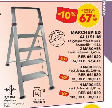 **  5,5 cm d'épaisseur pour un rangement facile.  kg  jusqu'a 150 kg  à partir de 74,99 €  -10% 67%  fluminiue  poids  marchepied alu slim  larges marches striées. norme en 14183. 2 marches haut de tr