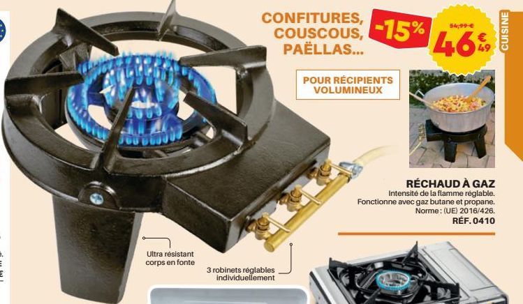 Ultra résistant corps en fonte  CONFITURES, COUSCOUS, PAËLLAS...  3 robinets réglables individuellement  -15%  POUR RÉCIPIENTS VOLUMINEUX  54,99 €  46%  RÉCHAUD À GAZ Intensité de la flamme réglable. 