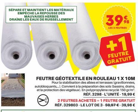 SÉPARE ET MAINTIENT LES MATÉRIAUX EMPÊCHE LA REPOUSSE DES MAUVAISES HERBES DRAINE LES EAUX DE RUISSELLEMENT  FEUTRE GÉOTEXTILE EN ROULEAU 1 X 10M  Pour la stabilisation des allées et terrasses (gravil