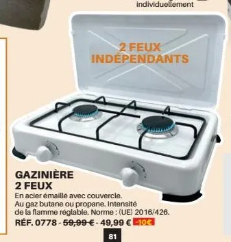 2 feux indépendants  gazinière  2 feux  en acier émaillé avec couvercle. au gaz butane ou propane. intensité de la flamme réglable. norme: (ue) 2016/426. réf. 0778-59,99 € - 49,99 €-10€  81 