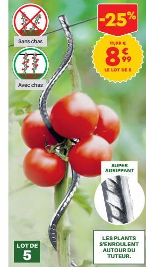 Sans chas  Afg  bigl  Avec chas  LOT DE  5  -25%  11,99 €  899  LE LOT DE S  SUPER  AGRIPPANT  LES PLANTS S'ENROULENT AUTOUR DU TUTEUR.  