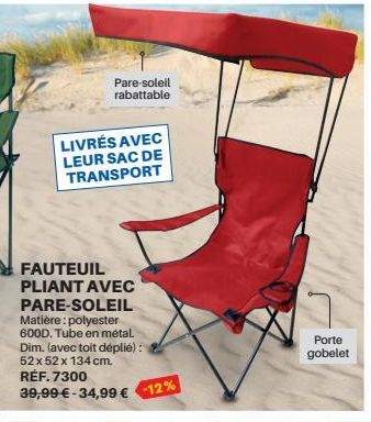 Pare-soleil  rabattable  LIVRÉS AVEC LEUR SAC DE TRANSPORT  FAUTEUIL PLIANT AVEC PARE-SOLEIL Matière: polyester 600D. Tube en métal Dim. (avec toit déplié) : 52x 52 x 134 cm. RÉF. 7300  39,99 €-34,99 