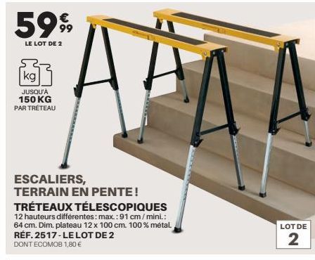 5999  LE LOT DE 2  [kg]  JUSQU'À 150 KG PAR TRÉTEAU  ESCALIERS,  TERRAIN EN PENTE!  TRÉTEAUX TÉLESCOPIQUES 12 hauteurs différentes: max.: 91 cm/mini.: 64 cm. Dim. plateau 12 x 100 cm. 100% métal. RÉF.