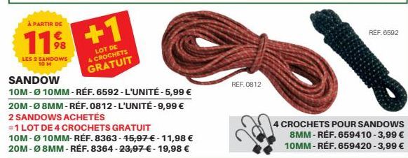 À PARTIR DE  11% +1  98  LES 2 SANDOWS 10 M  SANDOW  10M-Ø 10MM-RÉF. 6592-L'UNITÉ-5,99 €  20M-Ø 8MM-RÉF. 0812-L'UNITÉ-9,99 €  2 SANDOWS ACHETÉS  = 1 LOT DE 4 CROCHETS GRATUIT  LOT DE  & CROCHETS GRATU