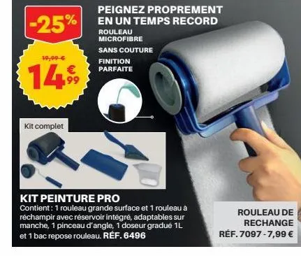 -25%  19,99 €  €  14.99  kit complet  peignez proprement en un temps record  rouleau microfibre  sans couture  finition parfaite  kit peinture pro  contient: 1 rouleau grande surface et 1 rouleau à ré