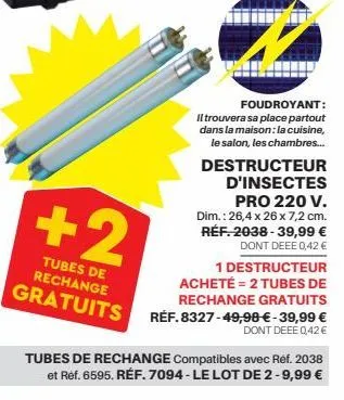 +2  tubes de rechange  foudroyant:  il trouvera sa place partout dans la maison: la cuisine, le salon, les chambres... destructeur d'insectes pro 220 v. dim.: 26,4 x 26 x 7,2 cm. réf. 2038-39,99 €  do